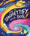 How To Spaghettify Your Dog: and other science secrets of the universe by Hiba Noor Khan 