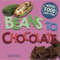 Where Food Comes From: Beans to Chocolate by Sarah Ridley