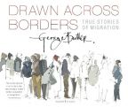 Drawn Across Borders: True Stories of Migration by George Butler